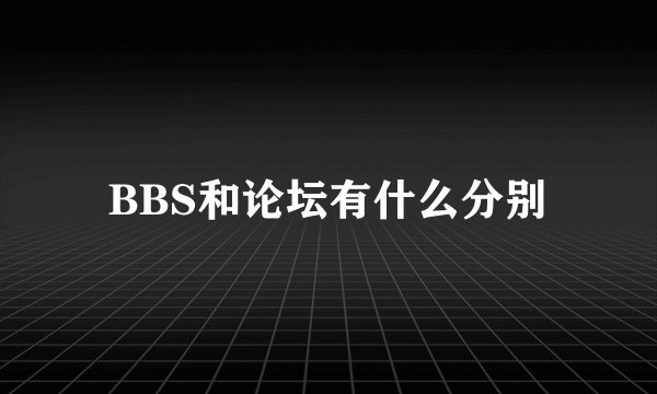 BBS和论坛有什么分别