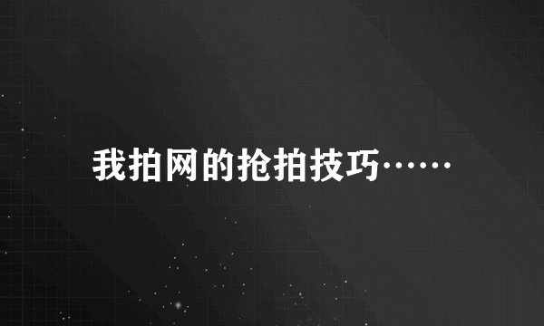 我拍网的抢拍技巧……