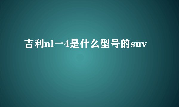 吉利nl一4是什么型号的suv