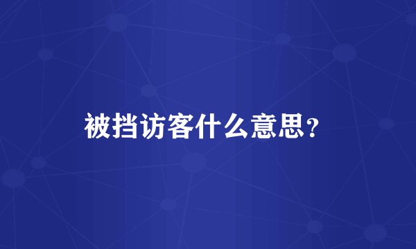 被挡访客什么意思？