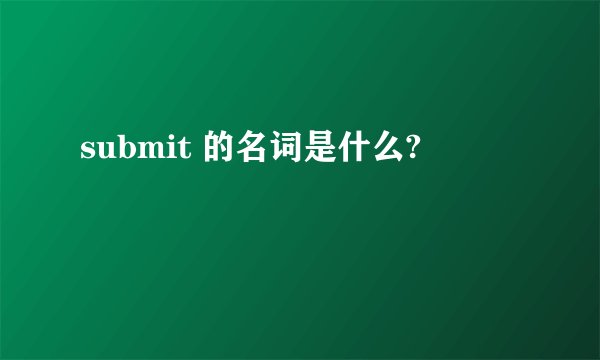 submit 的名词是什么?