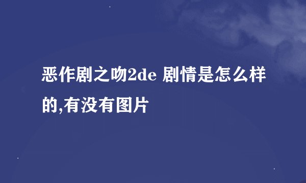 恶作剧之吻2de 剧情是怎么样的,有没有图片