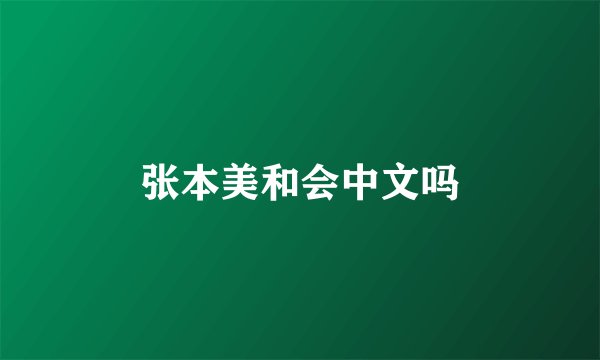 张本美和会中文吗