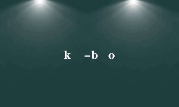 k    -b   o