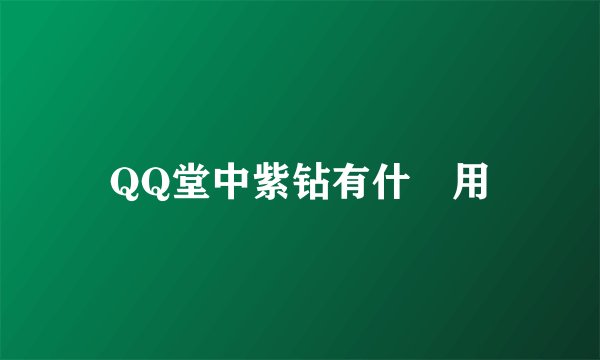 QQ堂中紫钻有什麼用