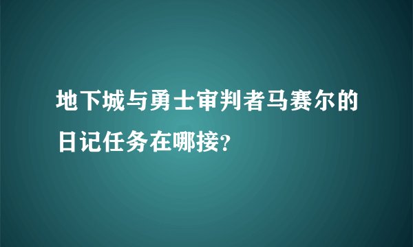 地下城与勇士审判者马赛尔的日记任务在哪接?