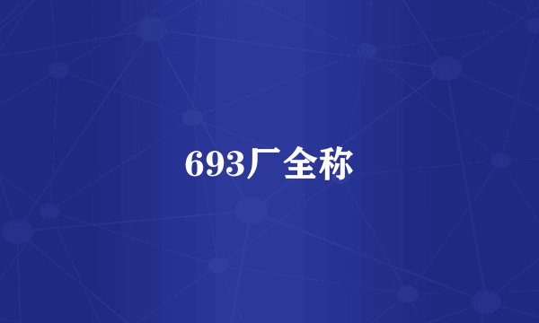 693厂全称
