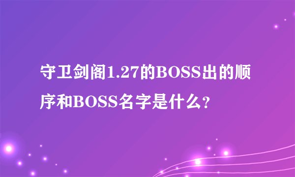 守卫剑阁1.27的BOSS出的顺序和BOSS名字是什么？