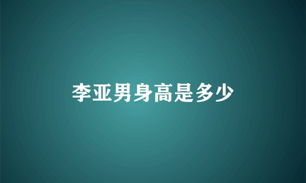 李亚男身高是多少