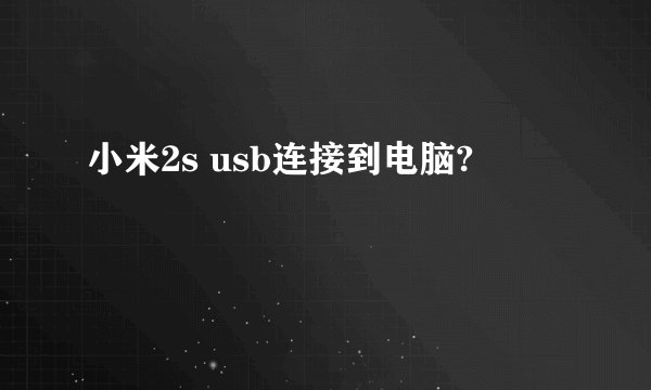 小米2s usb连接到电脑?