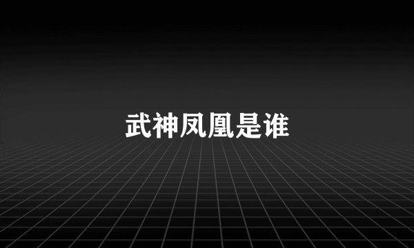 武神凤凰是谁