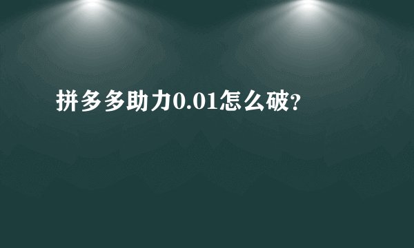 拼多多助力0.01怎么破？