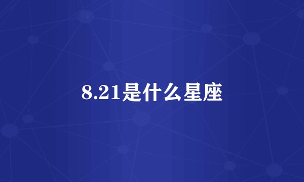 8.21是什么星座
