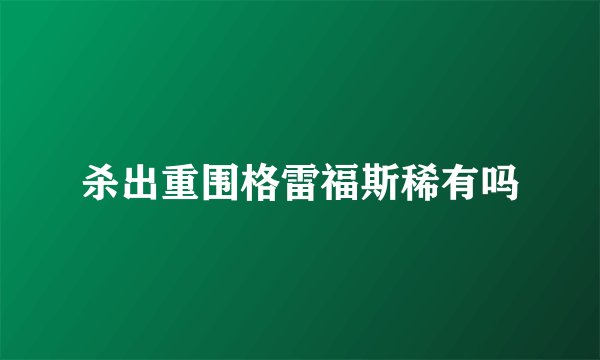 杀出重围格雷福斯稀有吗