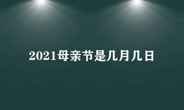 2021母亲节是几月几日
