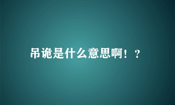吊诡是什么意思啊！？