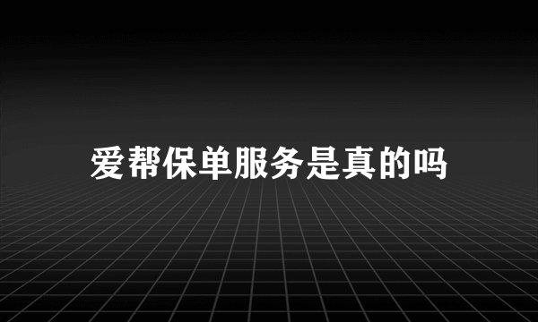 爱帮保单服务是真的吗