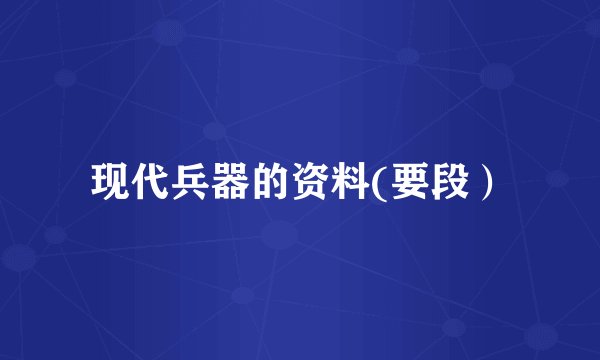 现代兵器的资料(要段）