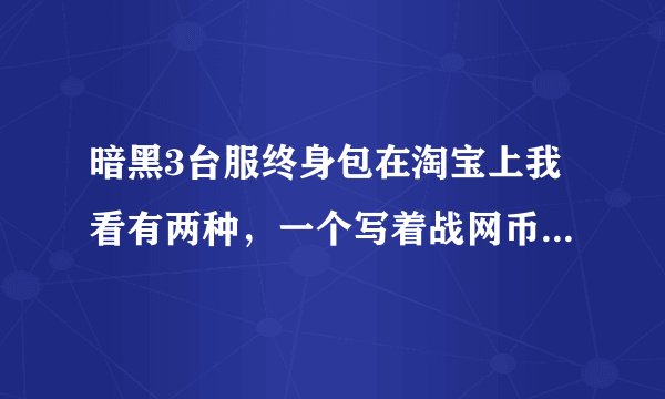 暗黑3台服终身包在淘宝上我看有两种，一个写着战网币1499，一个写着非战网币，到底应该买哪个啊？有什...