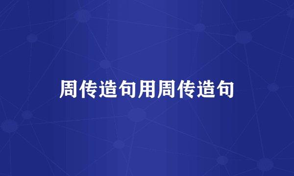 周传造句用周传造句