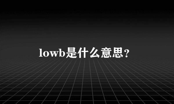 lowb是什么意思？