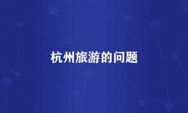杭州旅游的问题