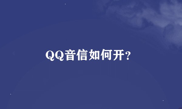 QQ音信如何开？