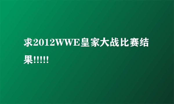 求2012WWE皇家大战比赛结果!!!!!