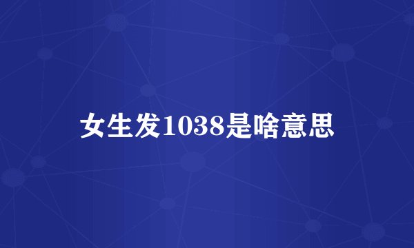女生发1038是啥意思