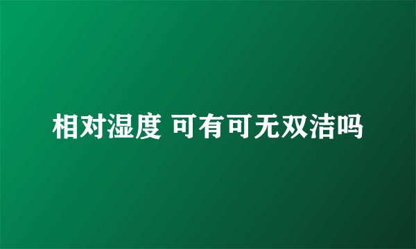 相对湿度 可有可无双洁吗