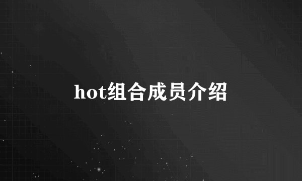 hot组合成员介绍