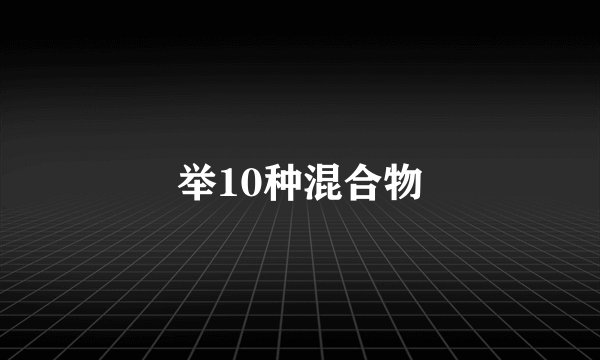 举10种混合物