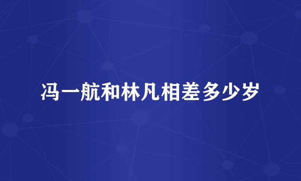 冯一航和林凡相差多少岁
