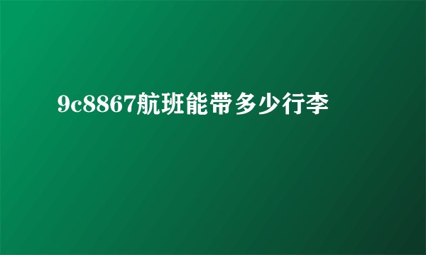 9c8867航班能带多少行李