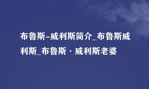布鲁斯-威利斯简介_布鲁斯威利斯_布鲁斯·威利斯老婆