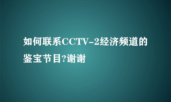 如何联系CCTV-2经济频道的鉴宝节目?谢谢