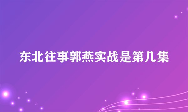 东北往事郭燕实战是第几集