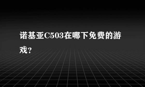 诺基亚C503在哪下免费的游戏？