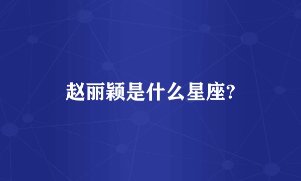 赵丽颖是什么星座?