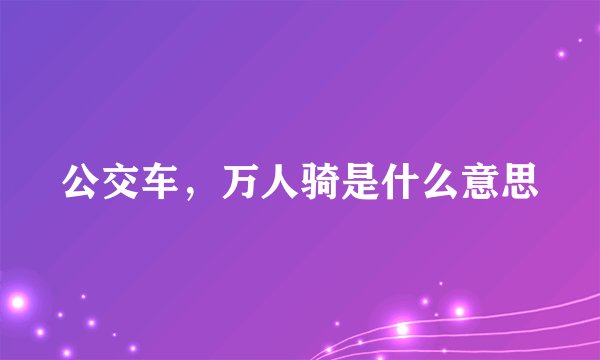 公交车，万人骑是什么意思