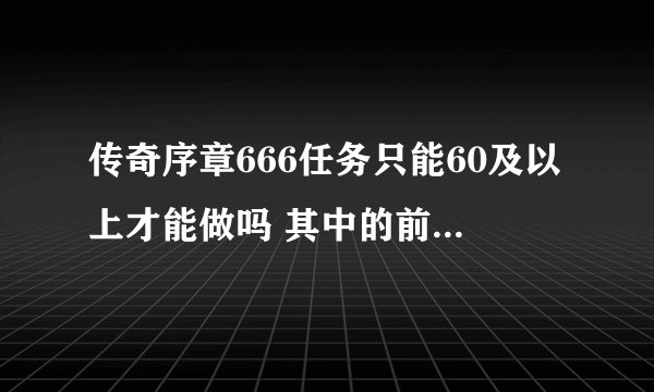 传奇序章666任务只能60及以上才能做吗 其中的前十名点到神秘商人得888荣耀点 包括60及以下的吗