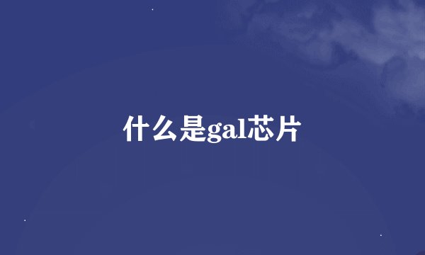 什么是gal芯片