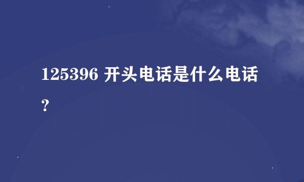 125396 开头电话是什么电话？