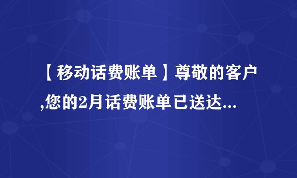 【移动话费账单】尊敬的客户,您的2月话费账单已送达139邮箱,点击查看账单详情