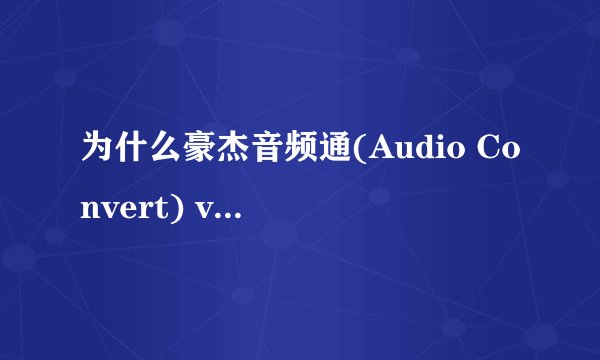 为什么豪杰音频通(Audio Convert) v2.7转换不了