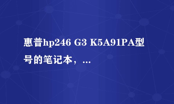 惠普hp246 G3 K5A91PA型号的笔记本，安装了windows7旗舰版 4位操作系统，想获得网卡、触控板、sd卡槽驱动