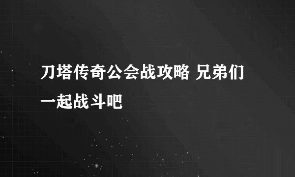 刀塔传奇公会战攻略 兄弟们一起战斗吧