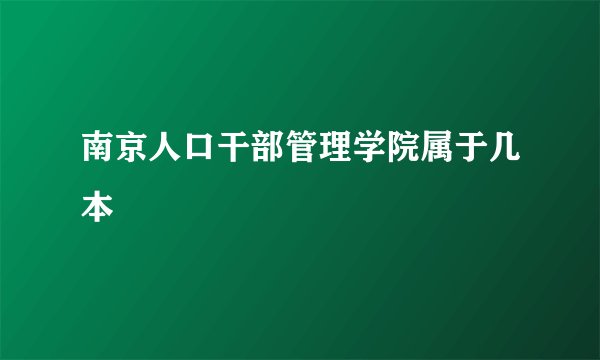 南京人口干部管理学院属于几本