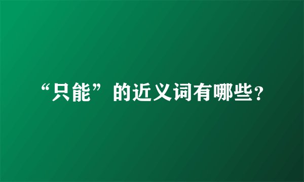 “只能”的近义词有哪些？