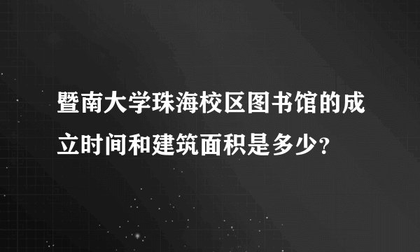 暨南大学珠海校区图书馆的成立时间和建筑面积是多少？